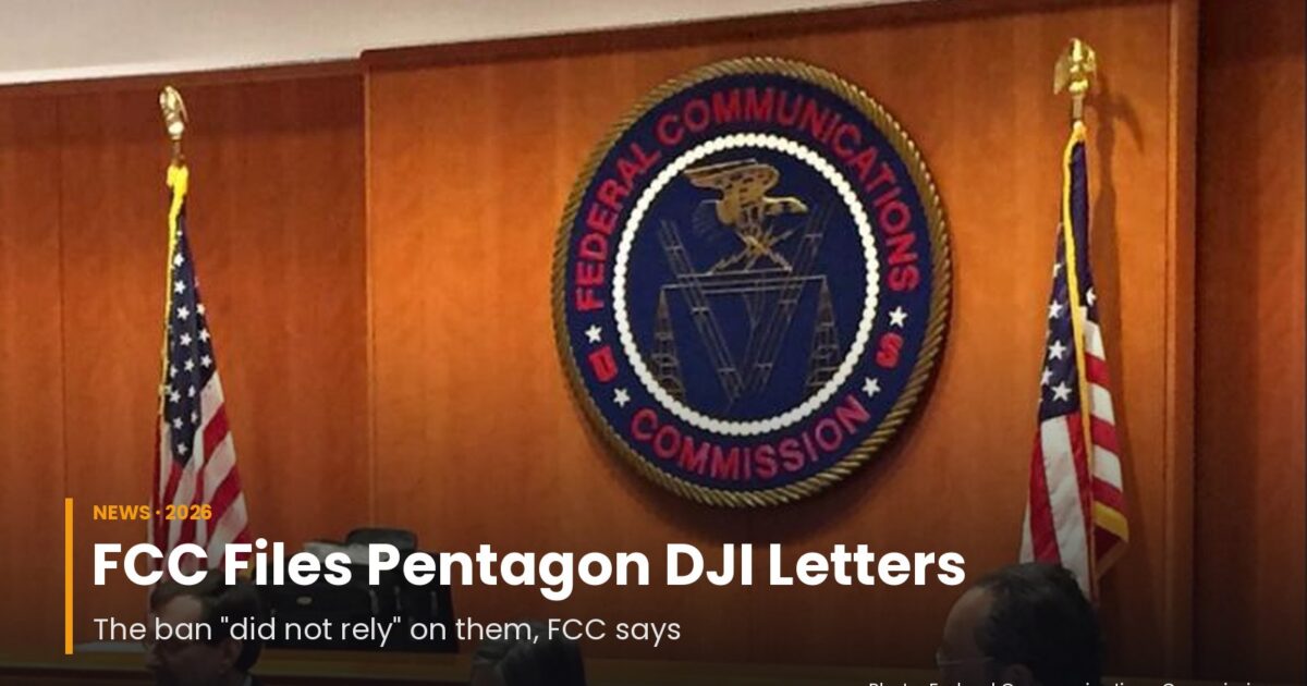 FCC Files the Pentagon’s DJI Letters, Says Its Ban Didn’t Rely on Them
