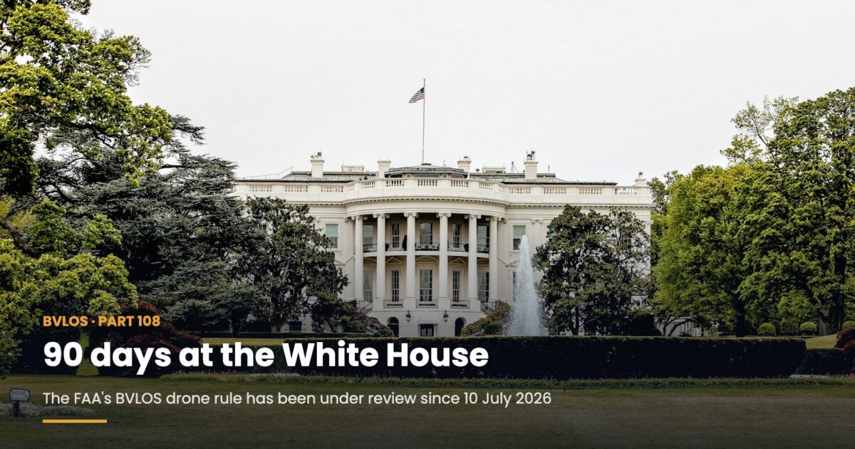 Part 108 Hits 90 Days at the White House: Where the FAA’s BVLOS Drone Rule Stands